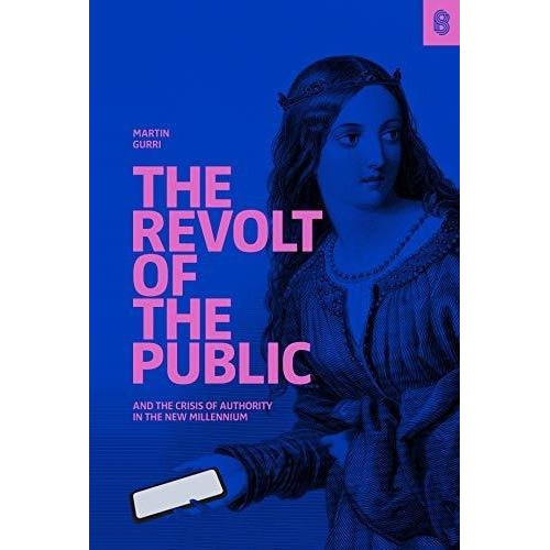 The Revolt Of The Public And The Crisis Of Authority, de Martin Gurri. Editorial Stripe Press en inglés