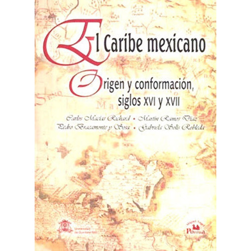 Caribe Mexicano, El. Origen Y Conformacion Siglos Xvi Y Xvii, De Macias Richard, Carlos. Editorial Miguel Angel Porrua, Tapa Blanda, Edición 1.0 En Español, 2006