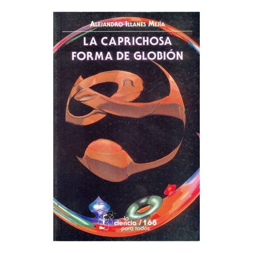 La Caprichosa Forma De Globión, De Alejandro Illanes Mejía. Editorial Fondo De Cultura Económica, Tapa Blanda En Español, 1999