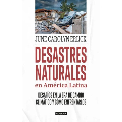 Desastres Naturales En América Latina: Un Llamado A La Sobrevivencia Del Cambio Climático, De June Carolyn Erlick. Editorial Penguin Random House, Tapa Blanda, Edición 2023 En Español