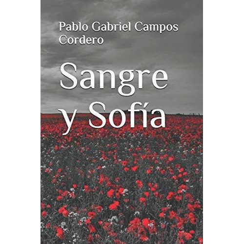 Sangre Y Sofia, de Pablo Gabriel Campos Cordero., vol. N/A. Editorial Independently Published, tapa blanda en español, 2018