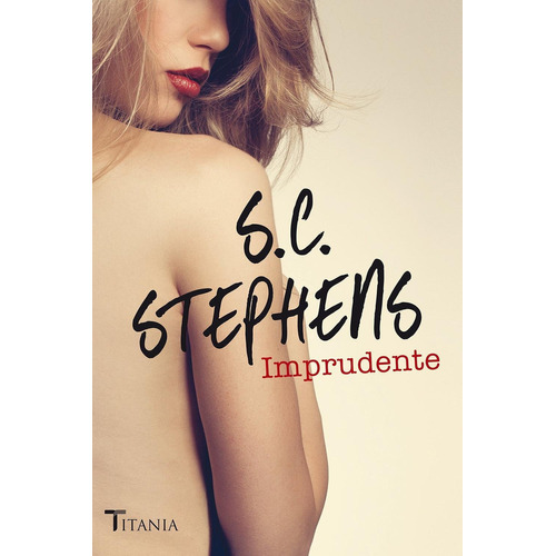 Imprudente, de S.C. Stephens. Editorial Titania, tapa pasta blanda, edición 1 en español, 2014