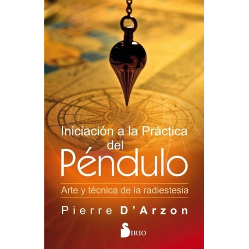 Iniciacion A La Practica Del Pendulo Pierre D Arzon Sirio