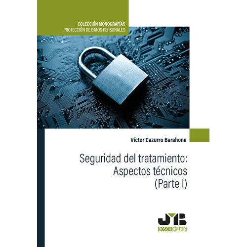 Seguridad Del Tratamiento: Aspectos Técnicos (parte I), De Victor Cazurro Barahona. Editorial J.m. Bosch Editor, Tapa Blanda En Español, 2022