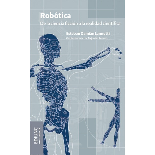 Robótica: De La Ciencia Ficción A La Realidad Científica, De Esteban Damián Lannutti. Editorial Ediunc, Tapa Blanda, Edición 1 En Español, 2020