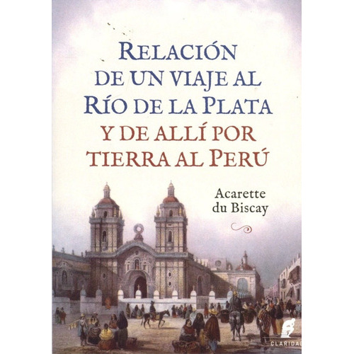 Relacion De Un Viaje Al Rio De La Plata Y De Allí Al Perú, De Acarette Du Biscay. Editorial Claridad En Español