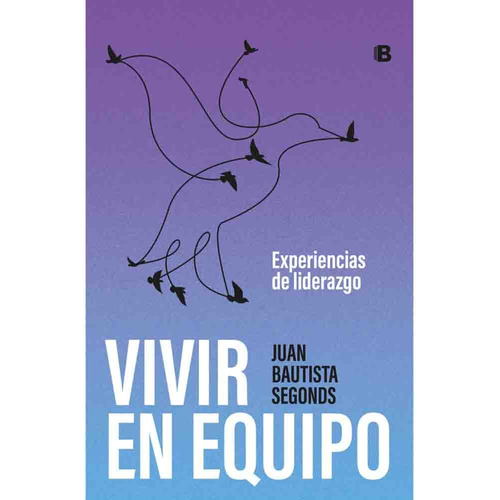 Vivir En Equipo, De Juan Bautista Segonds. Serie No Ficción Editorial Ediciones B - Penguin Random House, Tapa Tapa Blanda En Español, 2023