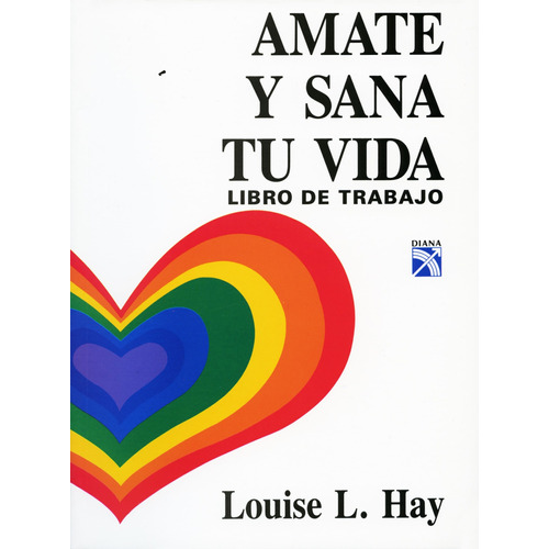 Amate y sana tu vida: Libro de trabajo, de Louise L. Hay. Serie Otros Editorial Diana México, tapa pasta blanda, edición 1 en español, 2014