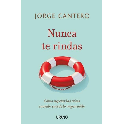Libro: Nunca Te Rindas. Cantero Lopez, Jorge. Urano Editoria