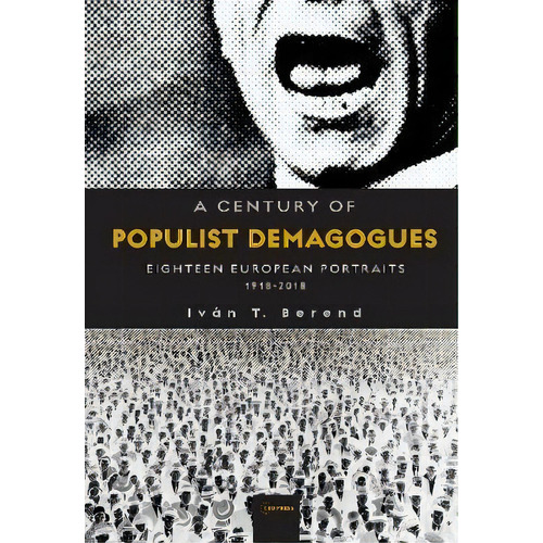A Century Of Populist Demagogues : Eighteen European Portraits, 1918-2018, De Ivan T Berend. Editorial Central European University Press, Tapa Blanda En Inglés