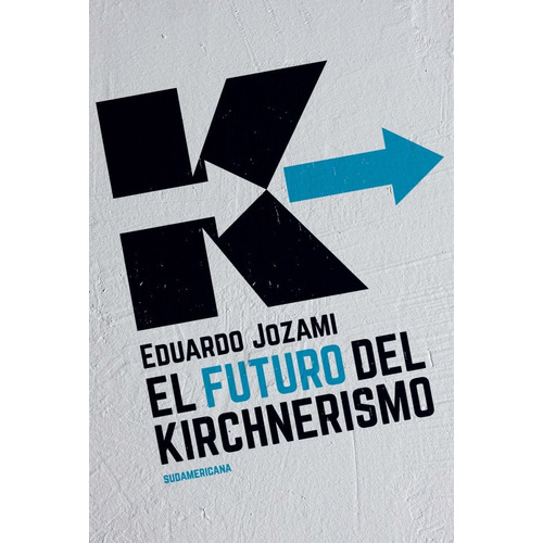 El Futuro Del Kirchnerismo, De Jozami, Eduardo. Serie N/a, Vol. Volumen Unico. Editorial Sudamericana, Tapa Blanda, Edición 1 En Español