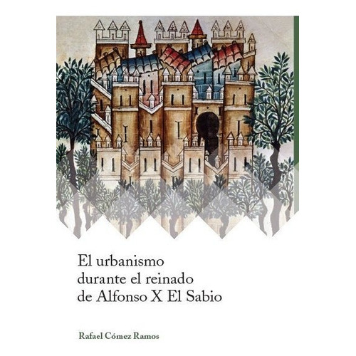 El urbanismo durante el reinado de Alfonso X el Sabio, de Cómez Ramos, Rafael. Editorial Fundación Santa María la Real Centro de Estudios d, tapa blanda en español