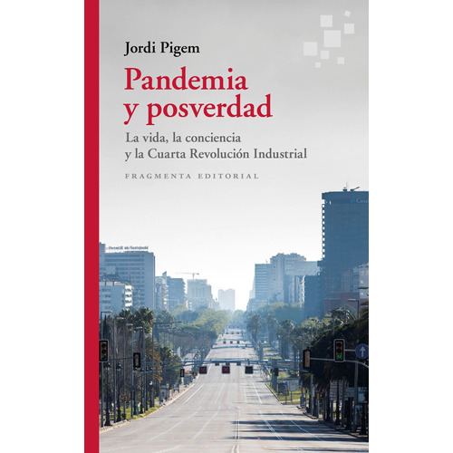 Pandemia Y Posverdad: LA VIDA, LA CONCIENCIA Y LA CUARTA REVOLUCIÓN INDUSTRIAL, de Pigem Jordi. Serie Fragmentos, vol. 78. Fragmenta Editorial, tapa blanda en español, 2022