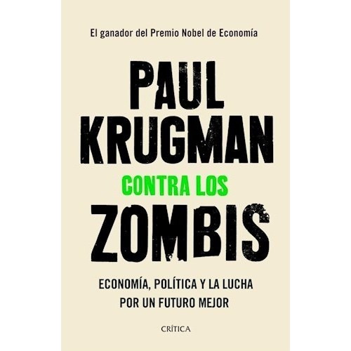 Contra Los Zombis - Economia, Politica Y La Lucha Por Un Futuro Mejor, De Krugman, Paul R.. Editorial Crítica, Tapa Blanda En Español, 2020