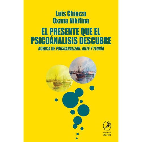 Libro El Presente Que El Psicoanálisis Descubre - Luis Chiozza Y Oxana Nikitina - Libros Del Zorzal