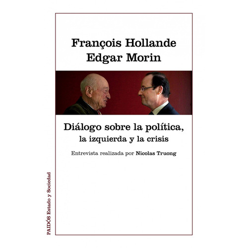 Diálogo sobre la política, la izquierda y la crisis: Entrevista realizada por Nicolas Truong, de Morin, Edgar. Serie Estado y Sociedad Editorial Paidos México, tapa blanda en español, 2012