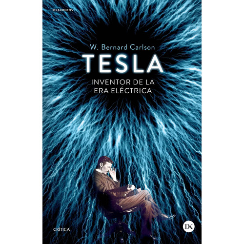 Tesla: Inventor de la era eléctrica, de Carlson, W. Bernard. Serie Drakontos Editorial Crítica México, tapa blanda en español, 2015