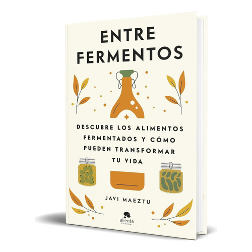 Libro Entre Fermentos [ Descubre Los Alimentos Fermentados], De Javi Maeztu. Alienta Editorial, Tapa Blanda En Español, 2023