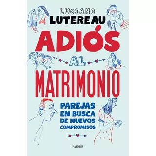 Adiós Al Matrimonio, De Luciano Lutereau. Editorial Paidós, Tapa Blanda En Español, 2022