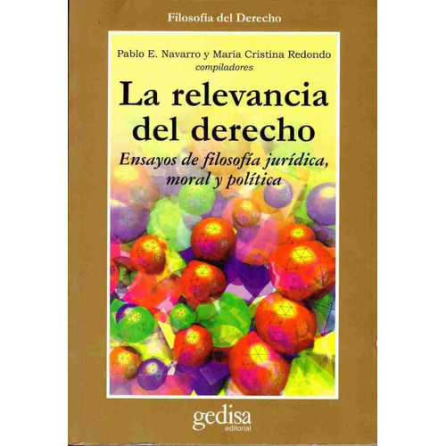 La relevancia del derecho: Ensayos de filosofía jurídica, moral y política, de Navarro, Pablo. Serie Cla- de-ma Editorial Gedisa en español, 2002