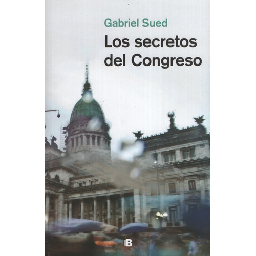 Los secretos del Congreso, de Sued, Gabriel. Editorial Ediciones B, tapa blanda en español, 2019