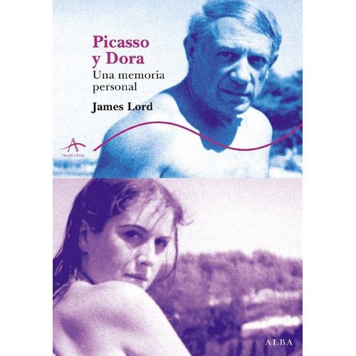 Picasso Y Dora - Una Memoria Personal, James Lord, Alba