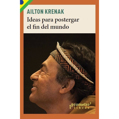 IDEAS PARA POSTERGAR EL FIN DEL MUNDO, de Ailton Krenak. Editorial PROMETEO en español, 2021