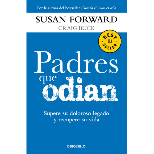 Padres que odian: Supere su doloroso legado y recupere su vida, de Forward, Susan. Serie Bestseller Editorial Debolsillo, tapa blanda en español, 2013