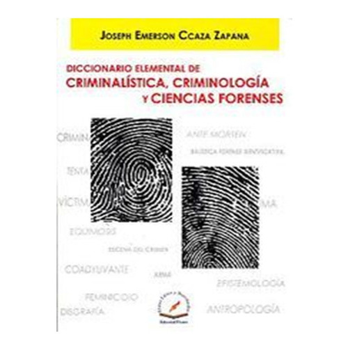 Diccionario Elemental De Criminalistica: Y Ciencias Forences, De Joseph Emerson Ccaza. Editorial Flores Editor, Tapa Blanda, Edición 1 En Español, 2013