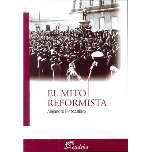 Mito Reformista, El, De Alejandr Finocchiaro. Editorial Eudeba, Tapa Blanda, Edición 1 En Español, 2011