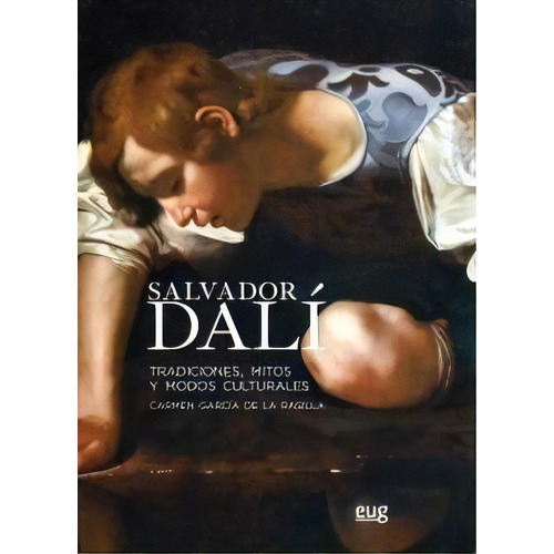 Salvador Dalí. Tradiciones, Mitos Y Modos Culturales, De Carmen García De La Rasilla. Serie 8433863294, Vol. 1. Editorial Espana-silu, Tapa Blanda, Edición 2019 En Español, 2019