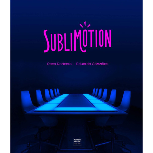 Sublimotion, De Paco Roncero. Editorial Planeta Gastro, Tapa Blanda, Edición 1 En Español