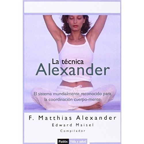 La Tecnica Alexander - Alexander F Matthias, De Alexander, F. Matthias. Editorial Paidós En Español