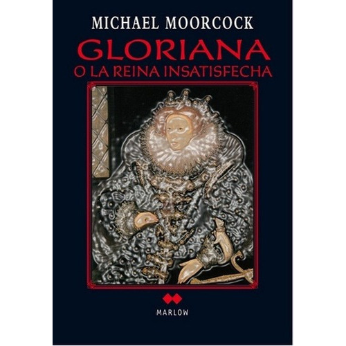 Gloriana O La Reina Insatisfecha - Moorcock, Michael, de Moorcock, Michael. Editorial Marlow en español