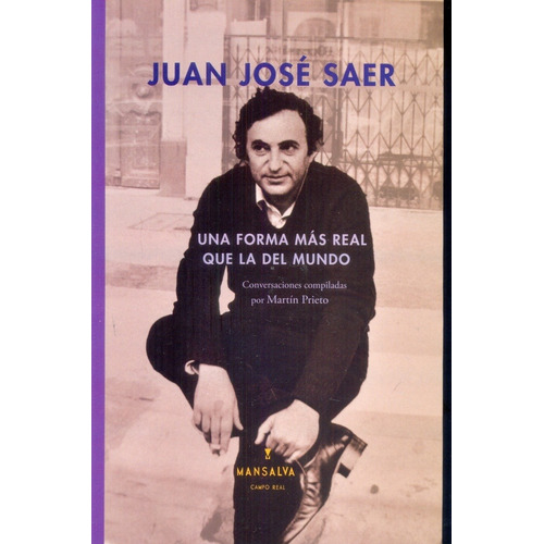 Una Forma Mas Real Que La Del Mundo. Juan Jose Saer - Martín