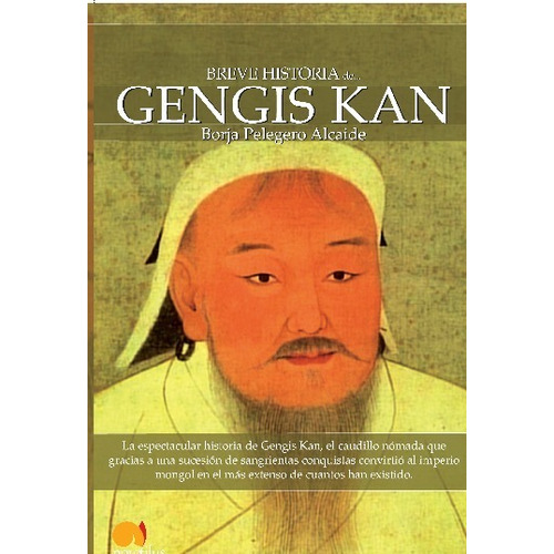 Breve historia de Gengis Kan y el pueblo mongol, de Borja Pelegero Alcaide. Editorial Nowtilus, tapa blanda en español, 2010