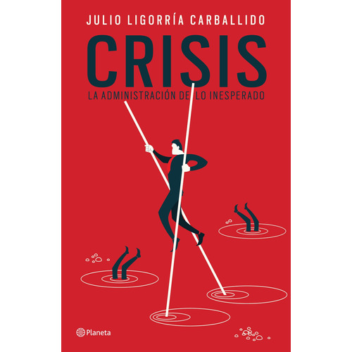 Crisis: la administración de lo inesperado, de Ligorría Carballido, Julio. Serie Fuera de colección Editorial Planeta México, tapa blanda en español, 2016