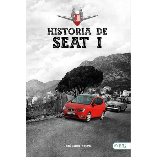 Historia de Seat I, de Sanz Neira, José. Avant Editorial, tapa blanda en español