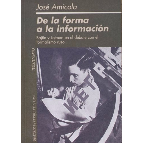 De La Forma A La Información. Bajtín Y Lotman En El Debate Con El Formalismo Ruso, De José Amícola., Vol. 0. Editorial Beatriz Viterbo, Tapa Blanda En Español, 1997
