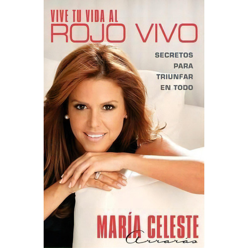 Vive Tu Vida Al Rojo Vivo (make Your Life Prime Time), De Maria Celeste Arraras. Editorial Atria Books, Tapa Blanda En Español