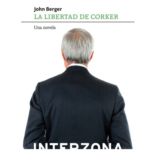 Libertad De Corker, La, De Berger, John. Editorial Interzona, Tapa Blanda, Edición 1 En Español, 2016