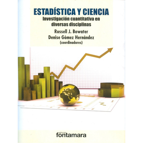 Estadística Y Ciencia. Investigación Cuantitativa En Diversa, De Russell J. Bowater Y Denise Gómez Hernández (coords.). Editorial Fontamara, Tapa Blanda En Español, 2015