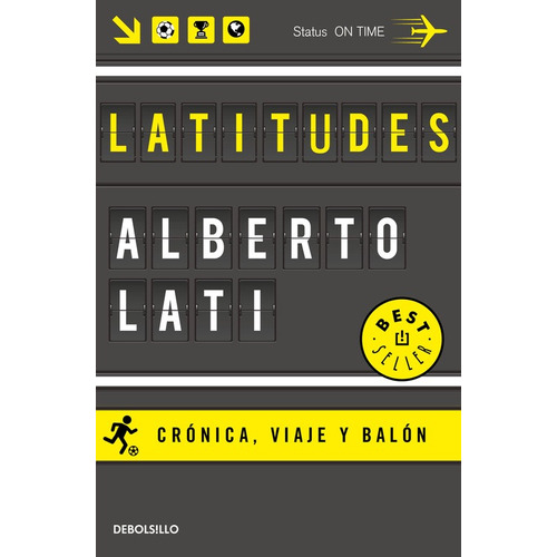 Latitudes: Crónica, viaje y balón, de Lati, Alberto. Serie Bestseller Editorial Debolsillo, tapa blanda en español, 2016