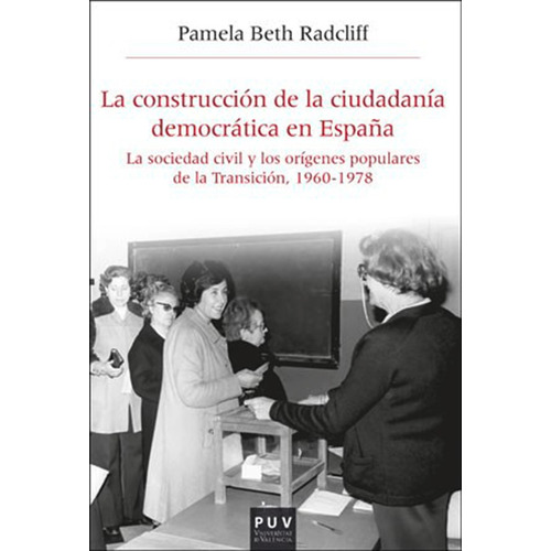 LA CONSTRUCCIÓN DE LA CIUDADANÍA DEMOCRÁTICA EN ESPAÑA, de PAMELA RADCLIFF. Editorial Publicacions de la Universitat de València, tapa blanda en español