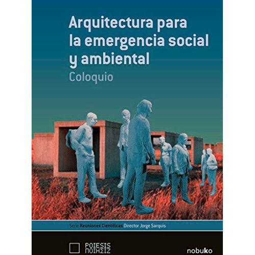 Arquitectura Para La Emergencia Social Y Ambiental.coloquio, De Sarquis, Jorge. Editorial Nobuko Diseño, Tapa Blanda En Español, 9999