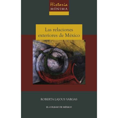 Historia Minima De Las Relaciones Exteriores De Mexico, De Roberta Lajous Vargas. Editorial El Colegio De Mexico, Tapa Rustico En Español