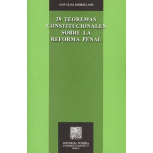 29 Teoremas Constitucionales Sobre La Reforma Penal, De José Elías Romero Apis. Editorial Porrúa México, Tapa Blanda, Edición 1, 2014 En Español, 2014