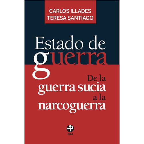 Estado de guerra: De la guerra sucia a la narcoguerra, de Illades, Carlos. Editorial Ediciones Era en español, 2014
