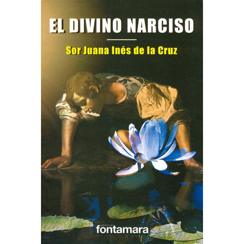 El Divino Narciso, De Sor Juana Inés De La Cruz. Editorial Fontamara, Tapa Blanda En Español, 2011