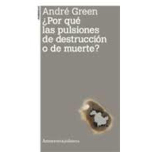 Por Qué Las Pulsiones De Destrucción O De Muerte? - André Gr